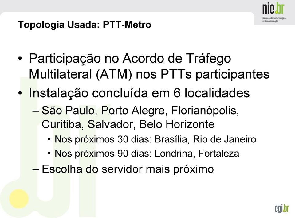 Florianópolis, Curitiba, Salvador, Belo Horizonte Nos próximos 30 dias: Brasília,