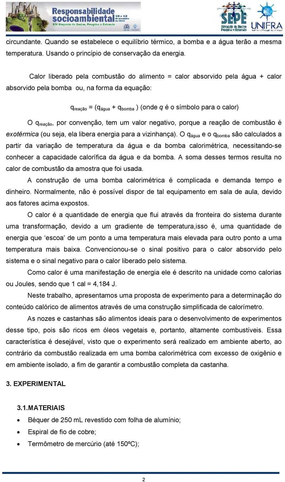 reação, por convenção, tem um valor negativo, porque a reação de combustão é exotérmica (ou seja, ela libera energia para a vizinhança).