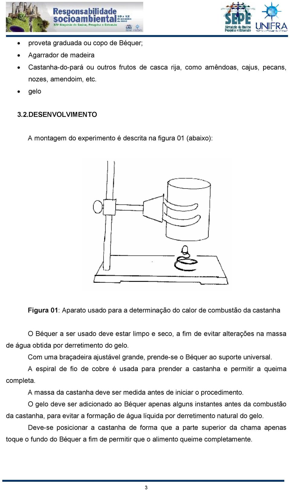 seco, a fim de evitar alterações na massa de água obtida por derretimento do gelo. Com uma braçadeira ajustável grande, prende-se o Béquer ao suporte universal.