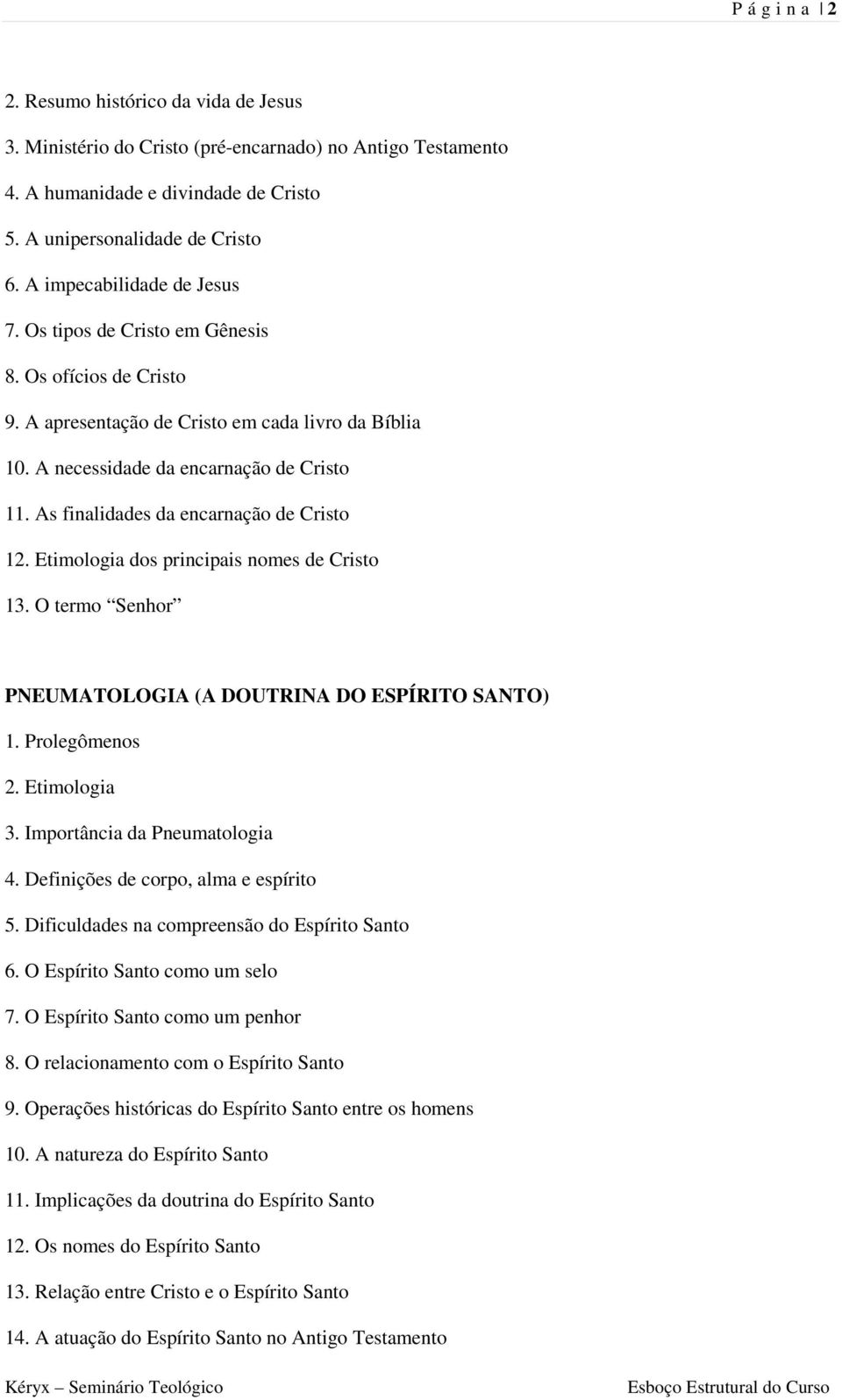 As finalidades da encarnação de Cristo 1 dos principais nomes de Cristo 13. O termo Senhor PNEUMATOLOGIA (A DOUTRINA DO ESPÍRITO SANTO) 3. Importância da Pneumatologia 4.