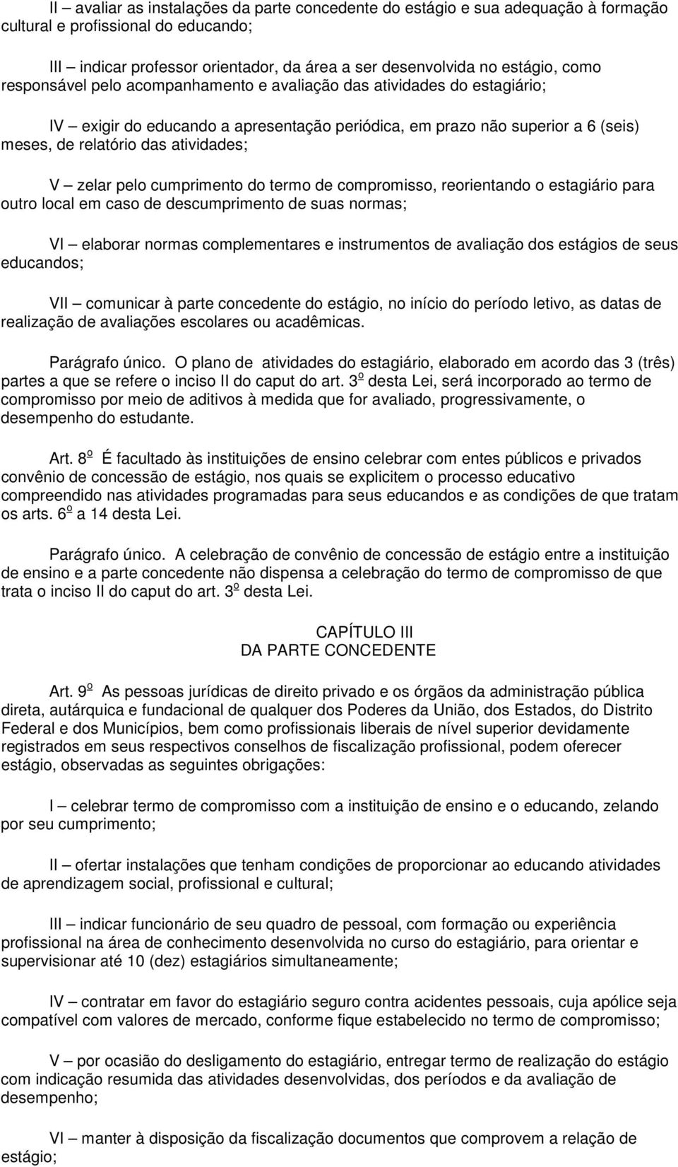 pelo cumprimento do termo de compromisso, reorientando o estagiário para outro local em caso de descumprimento de suas normas; VI elaborar normas complementares e instrumentos de avaliação dos