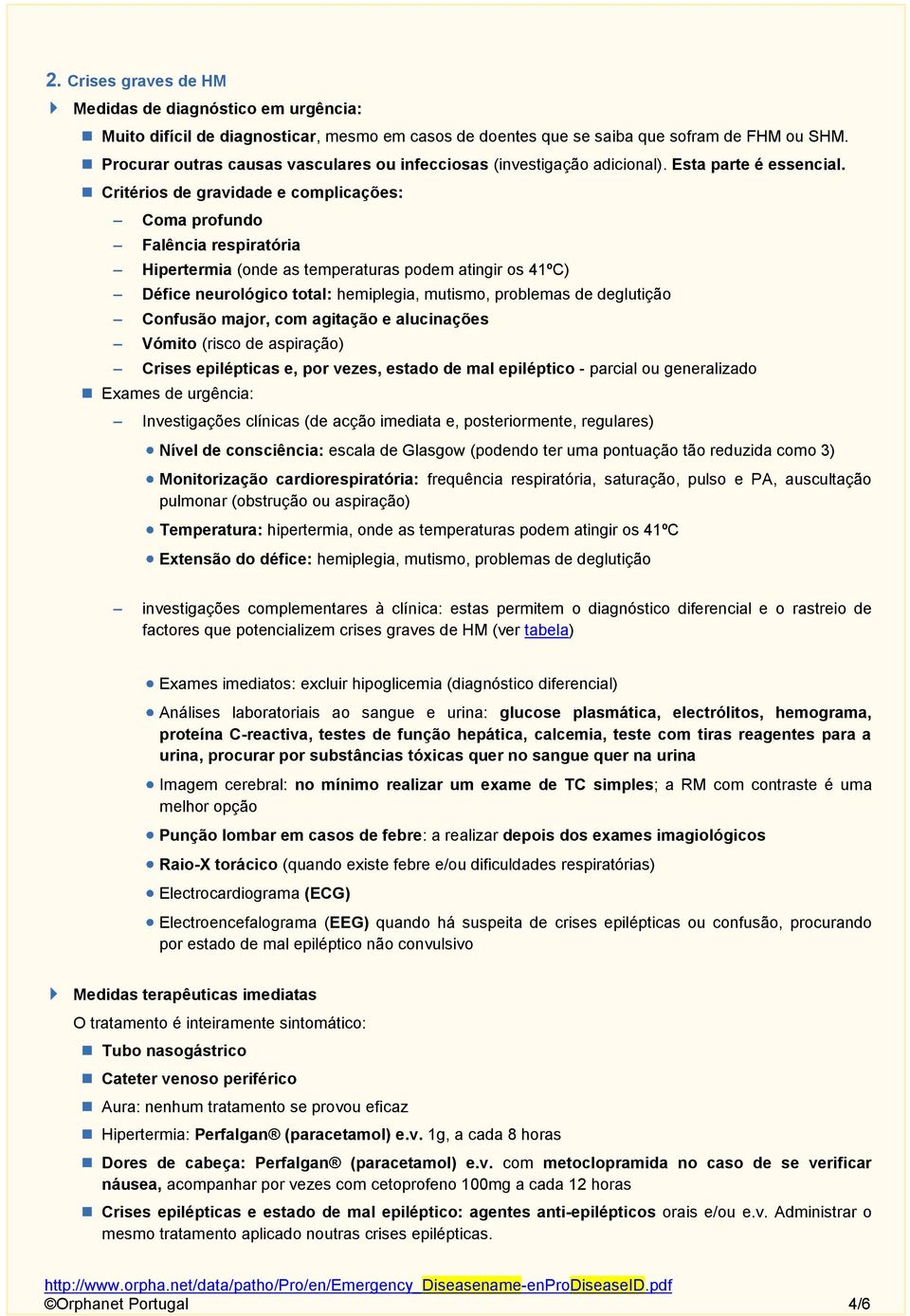 Critérios de gravidade e complicações: Coma profundo Falência respiratória Hipertermia (onde as temperaturas podem atingir os 41ºC) Défice neurológico total: hemiplegia, mutismo, problemas de