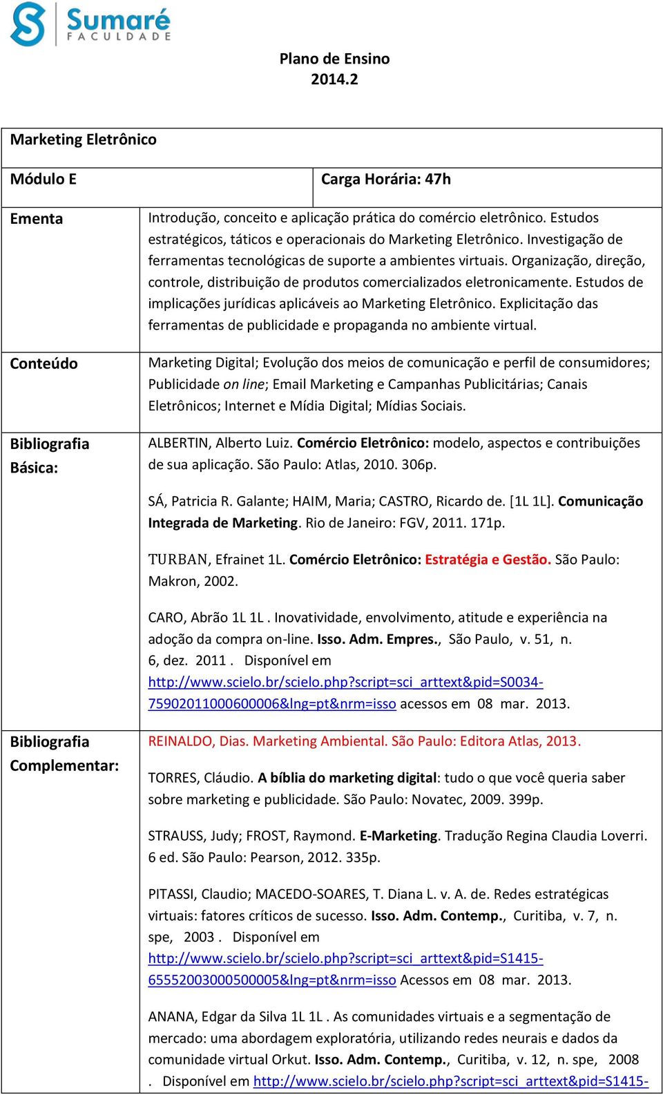 Organização, direção, controle, distribuição de produtos comercializados eletronicamente. Estudos de implicações jurídicas aplicáveis ao Marketing Eletrônico.