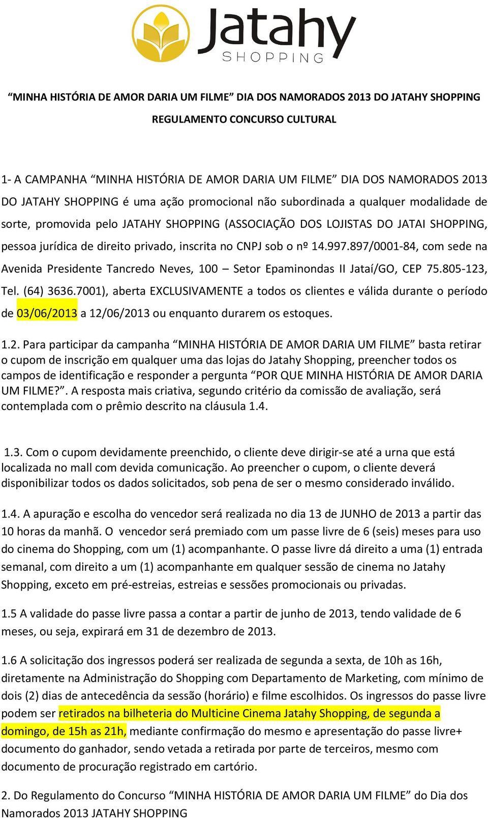 no CNPJ sob o nº 14.997.897/0001-84, com sede na Avenida Presidente Tancredo Neves, 100 Setor Epaminondas II Jataí/GO, CEP 75.805-123, Tel. (64) 3636.