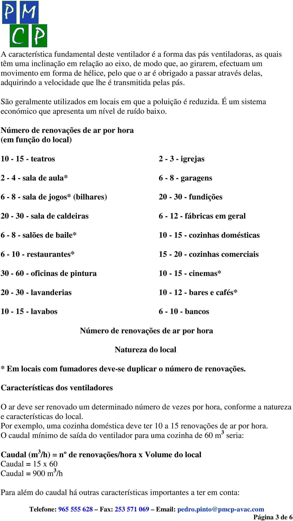 É um sistema económico que apresenta um nível de ruído baixo.