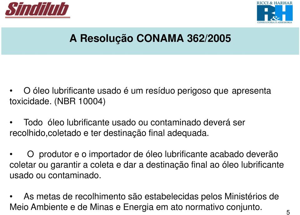 O produtor e o importador de óleo lubrificante acabado deverão coletar ou garantir a coleta e dar a destinação final ao óleo