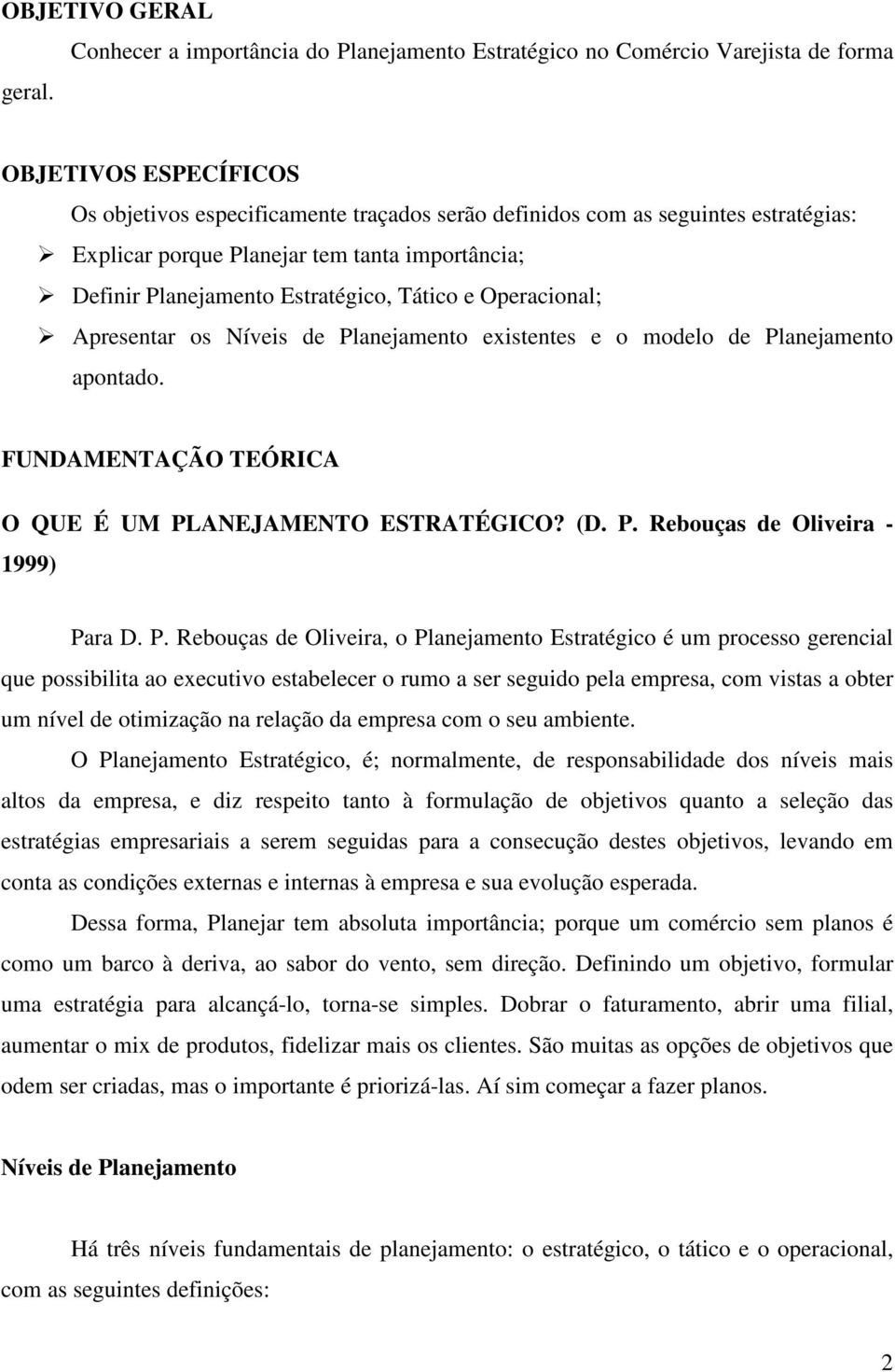 porque Planejar tem tanta importância; Definir Planejamento Estratégico, Tático e Operacional; Apresentar os Níveis de Planejamento existentes e o modelo de Planejamento apontado.