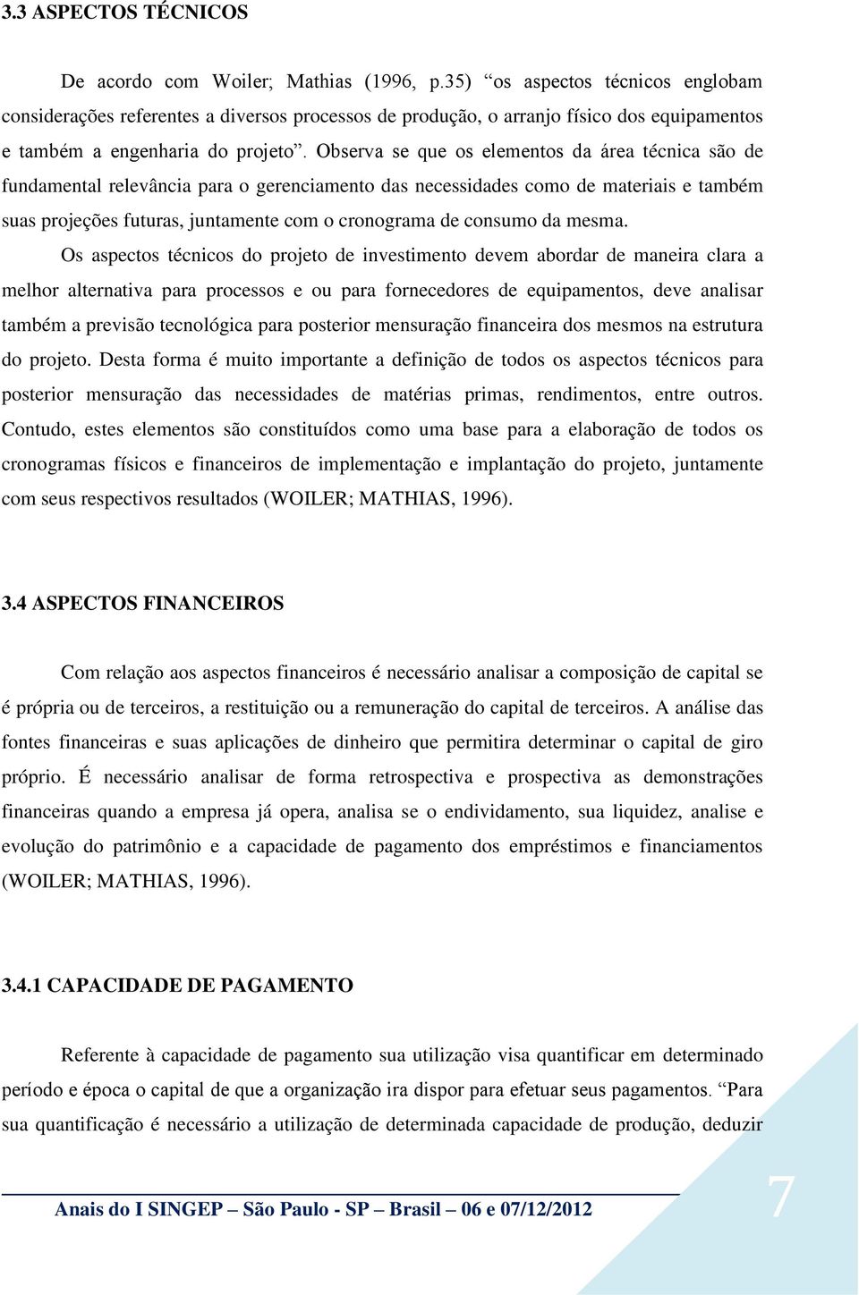 Observa se que os elementos da área técnica são de fundamental relevância para o gerenciamento das necessidades como de materiais e também suas projeções futuras, juntamente com o cronograma de