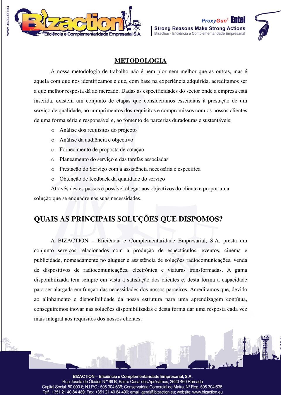 Dadas as especificidades do sector onde a empresa está inserida, existem um conjunto de etapas que consideramos essenciais à prestação de um serviço de qualidade, ao cumprimentos dos requisitos e