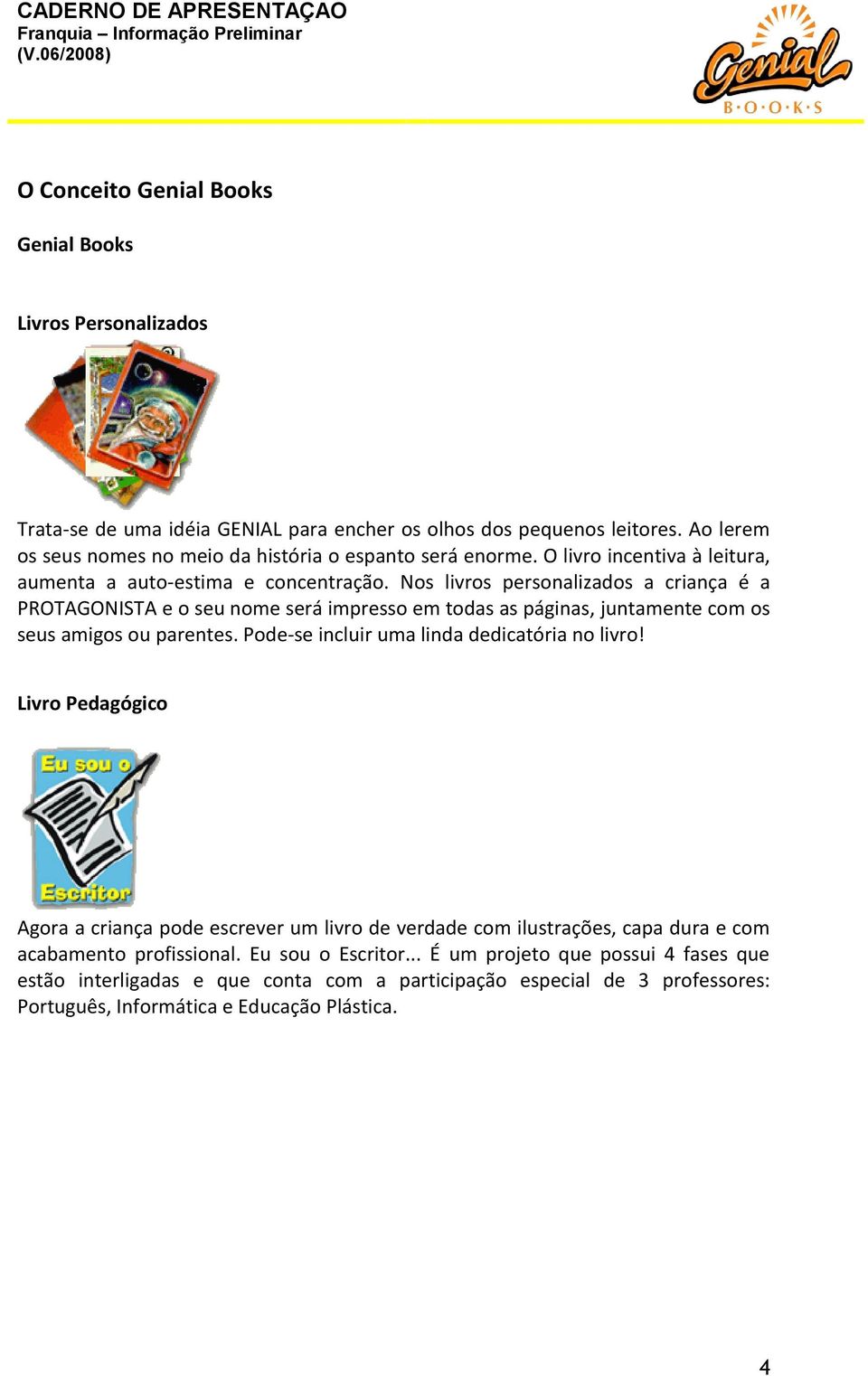 Nos livros personalizados a criança é a PROTAGONISTA e o seu nome será impresso em todas as páginas, juntamente com os seus amigos ou parentes. Pode-se incluir uma linda dedicatória no livro!