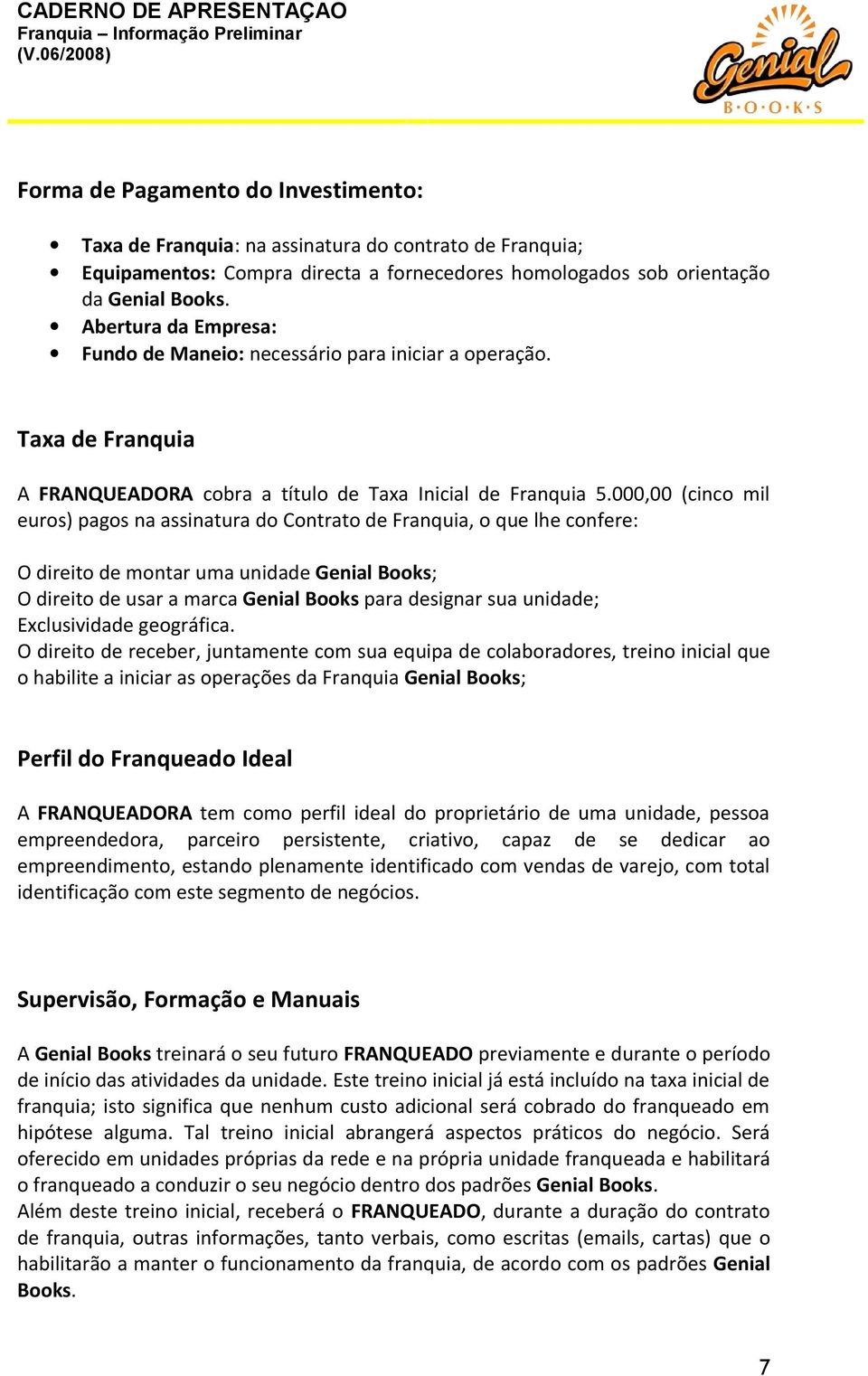 000,00 (cinco mil euros) pagos na assinatura do Contrato de Franquia, o que lhe confere: O direito de montar uma unidade Genial Books; O direito de usar a marca Genial Books para designar sua