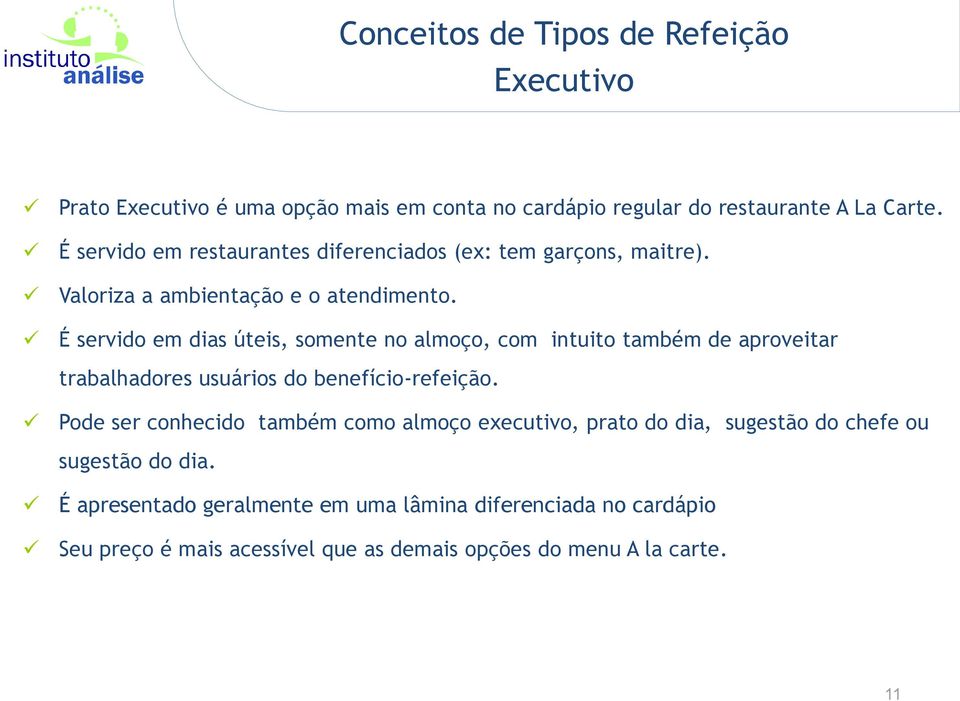 É servido em dias úteis, somente no almoço, com intuito também de aproveitar trabalhadores usuários do benefício-refeição.