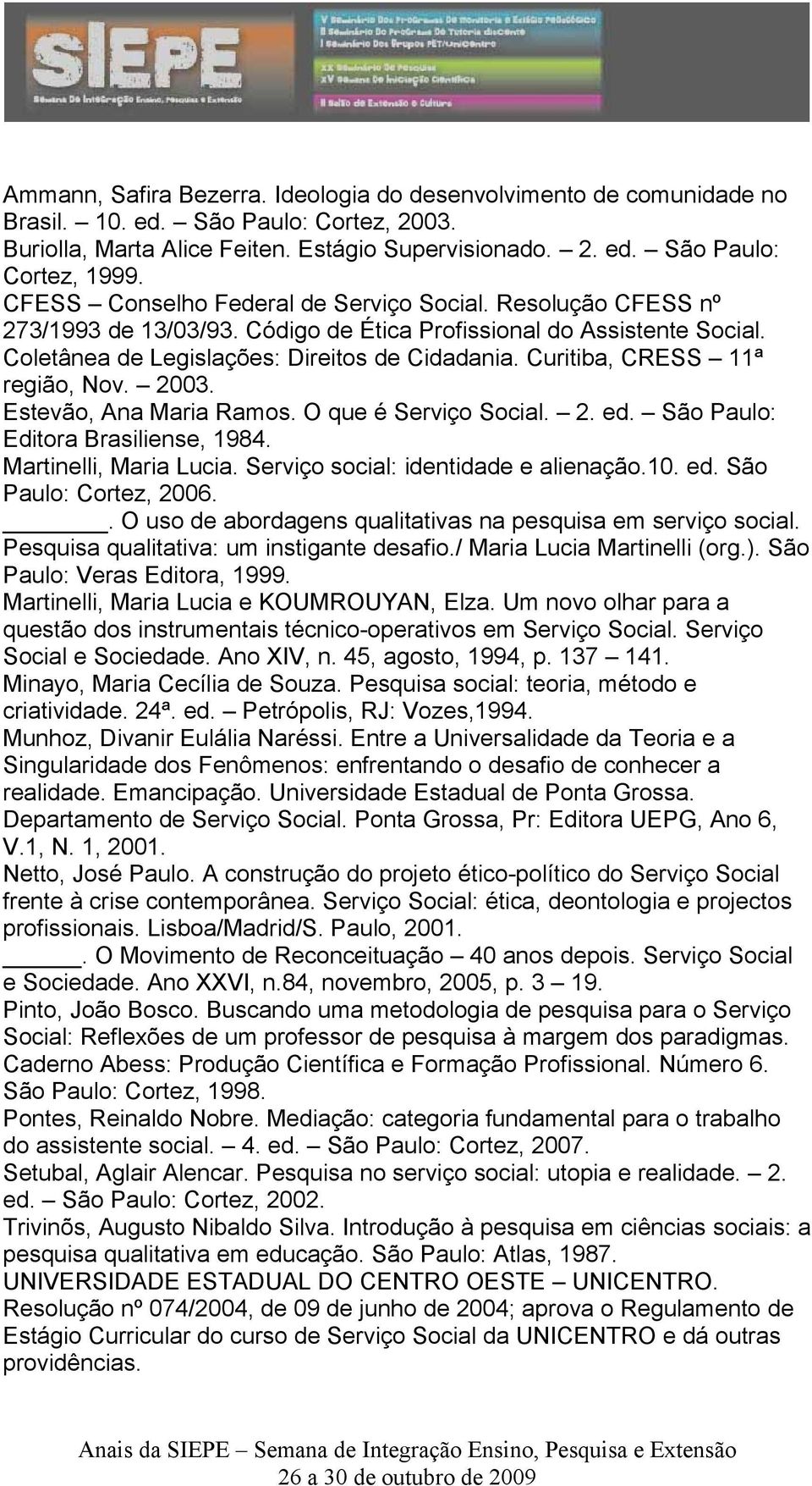 Curitiba, CRESS 11ª região, Nov. 2003. Estevão, Ana Maria Ramos. O que é Serviço Social. 2. ed. São Paulo: Editora Brasiliense, 1984. Martinelli, Maria Lucia. Serviço social: identidade e alienação.