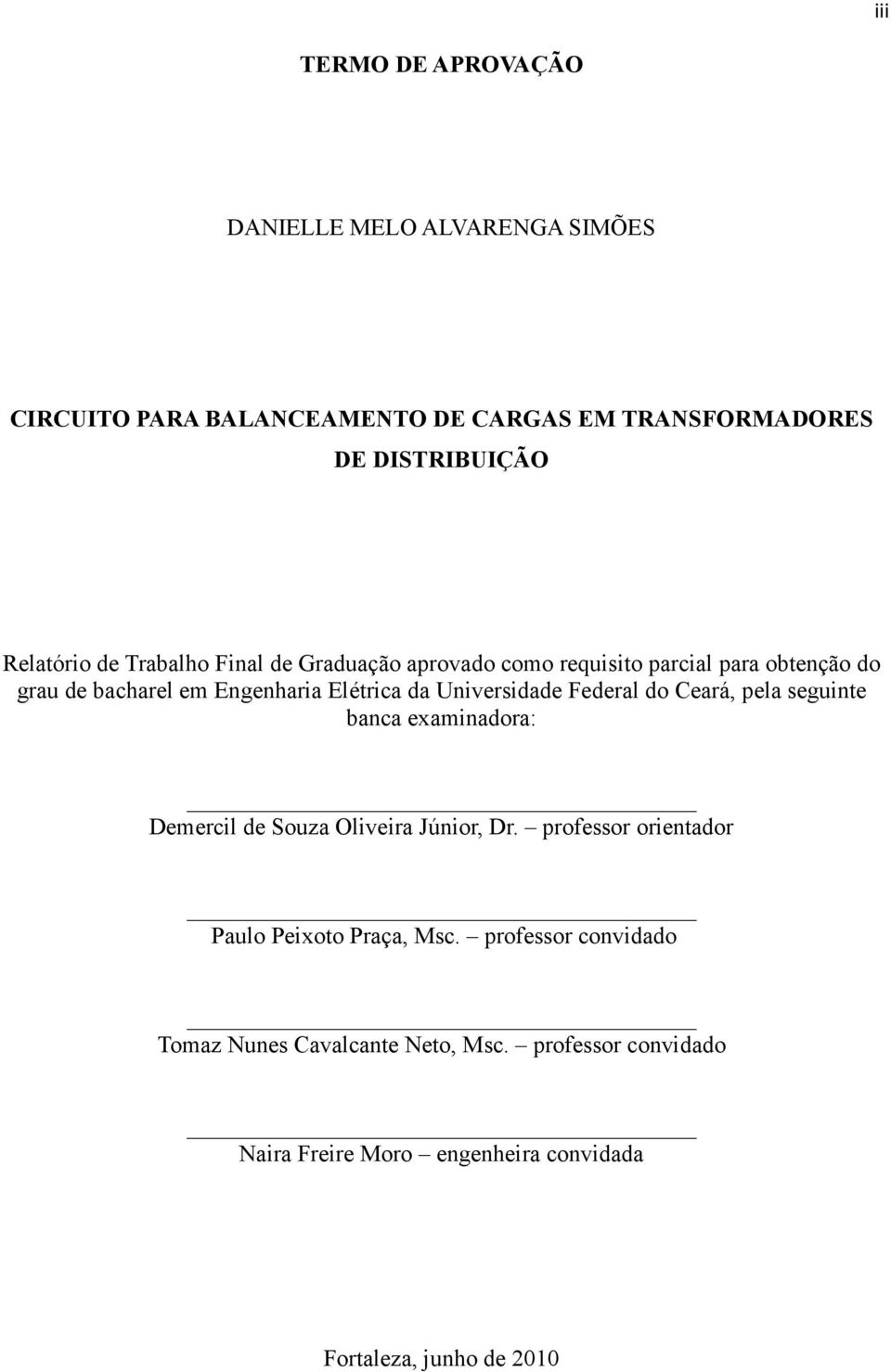 Federal do Ceará, pela seguinte banca examinadora: Demercil de Souza Oliveira Júnior, Dr. professor orientador Paulo Peixoto Praça, Msc.