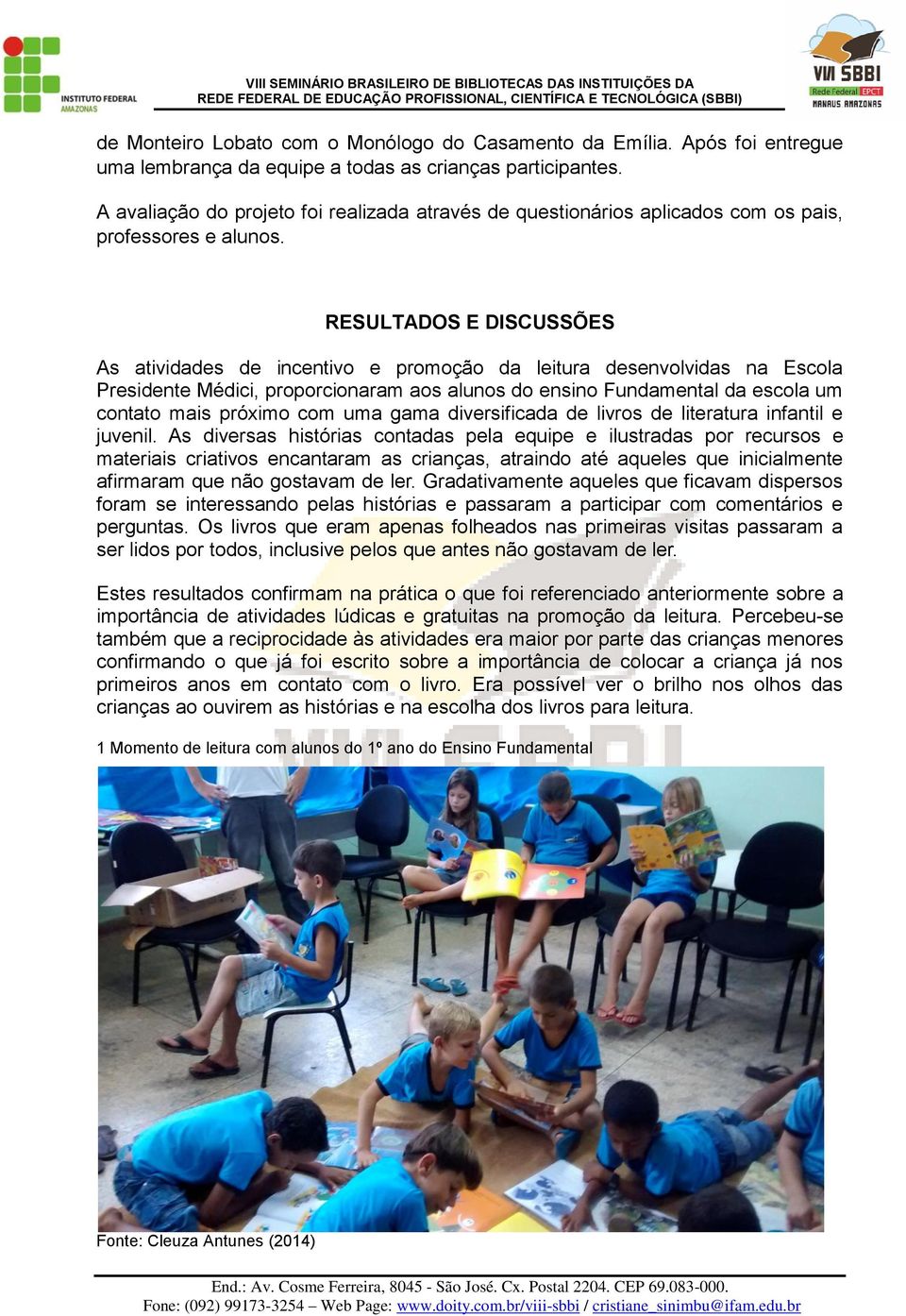 RESULTADOS E DISCUSSÕES As atividades de incentivo e promoção da leitura desenvolvidas na Escola Presidente Médici, proporcionaram aos alunos do ensino Fundamental da escola um contato mais próximo