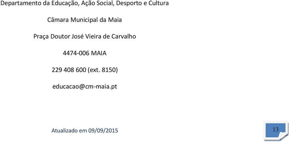 Vieira de Carvalho 4474-006 MAIA 229 408 600 (ext.