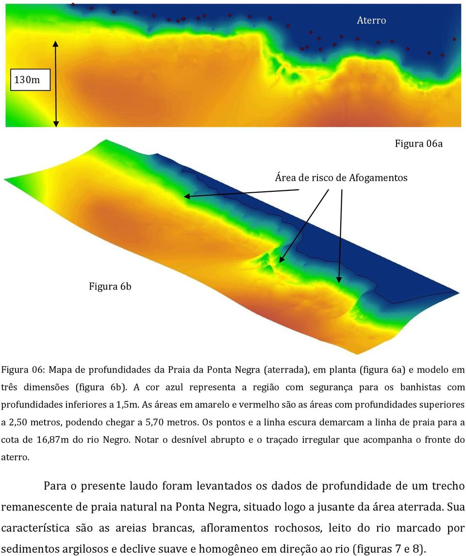 As áreas em amarelo e vermelho são as áreas com profundidades superiores a 2,50 metros, podendo chegar a 5,70 metros.