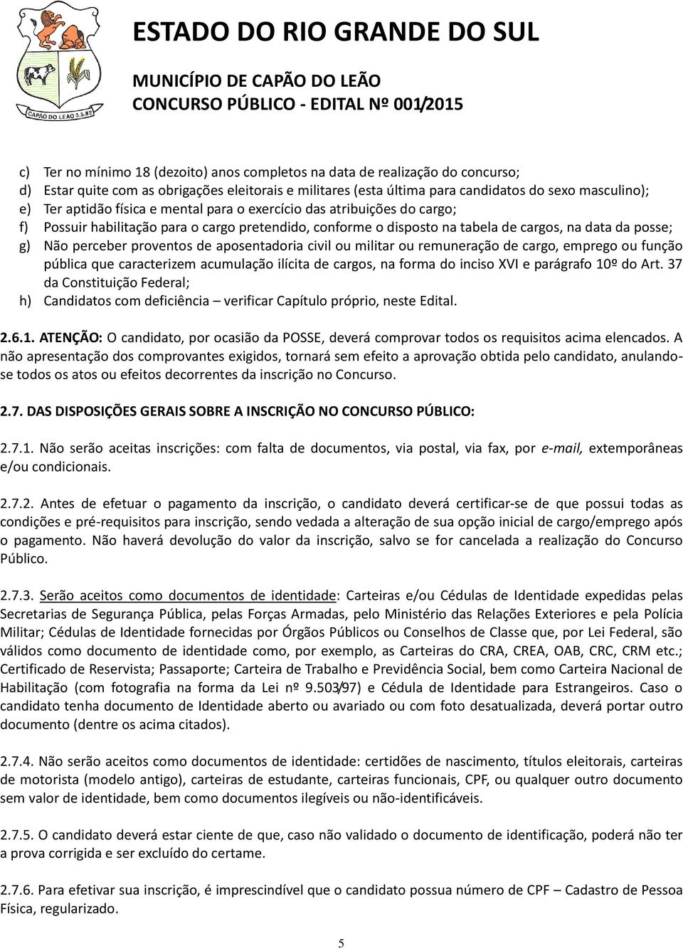 aposentadoria civil ou militar ou remuneração de cargo, emprego ou função pública que caracterizem acumulação ilícita de cargos, na forma do inciso XVI e parágrafo 10º do Art.