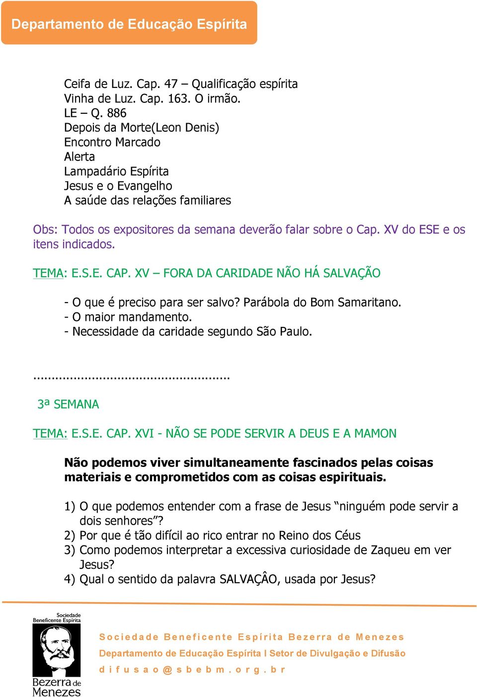 XV do ESE e os itens indicados. TEMA: E.S.E. CAP. XV FORA DA CARIDADE NÃO HÁ SALVAÇÃO - O que é preciso para ser salvo? Parábola do Bom Samaritano. - O maior mandamento.