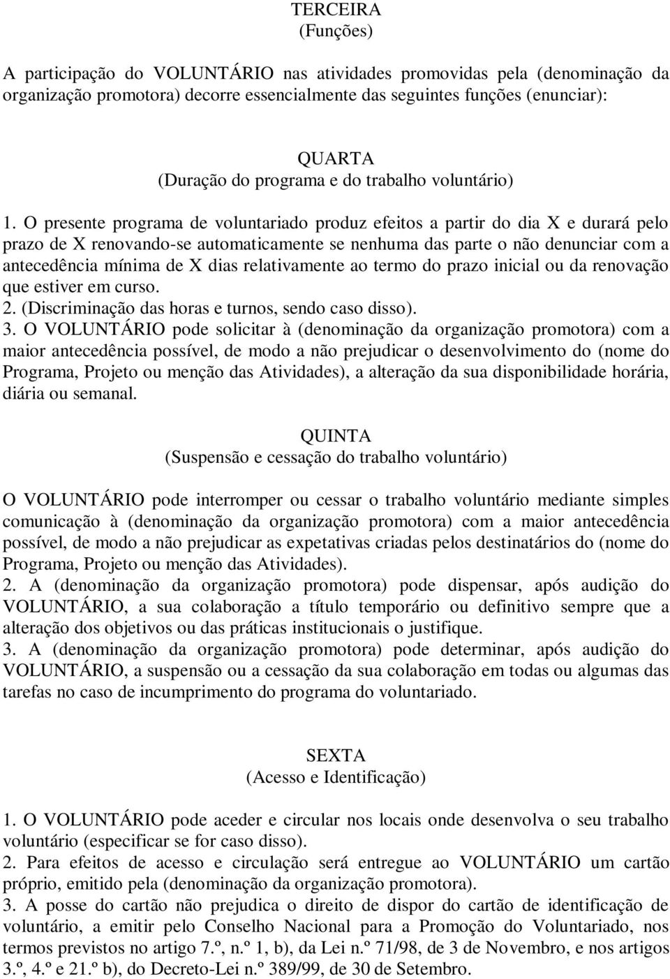 O presente programa de voluntariado produz efeitos a partir do dia X e durará pelo prazo de X renovando-se automaticamente se nenhuma das parte o não denunciar com a antecedência mínima de X dias