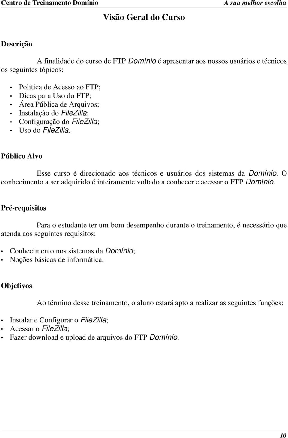 O conhecimento a ser adquirido é inteiramente voltado a conhecer e acessar o FTP Domínio.