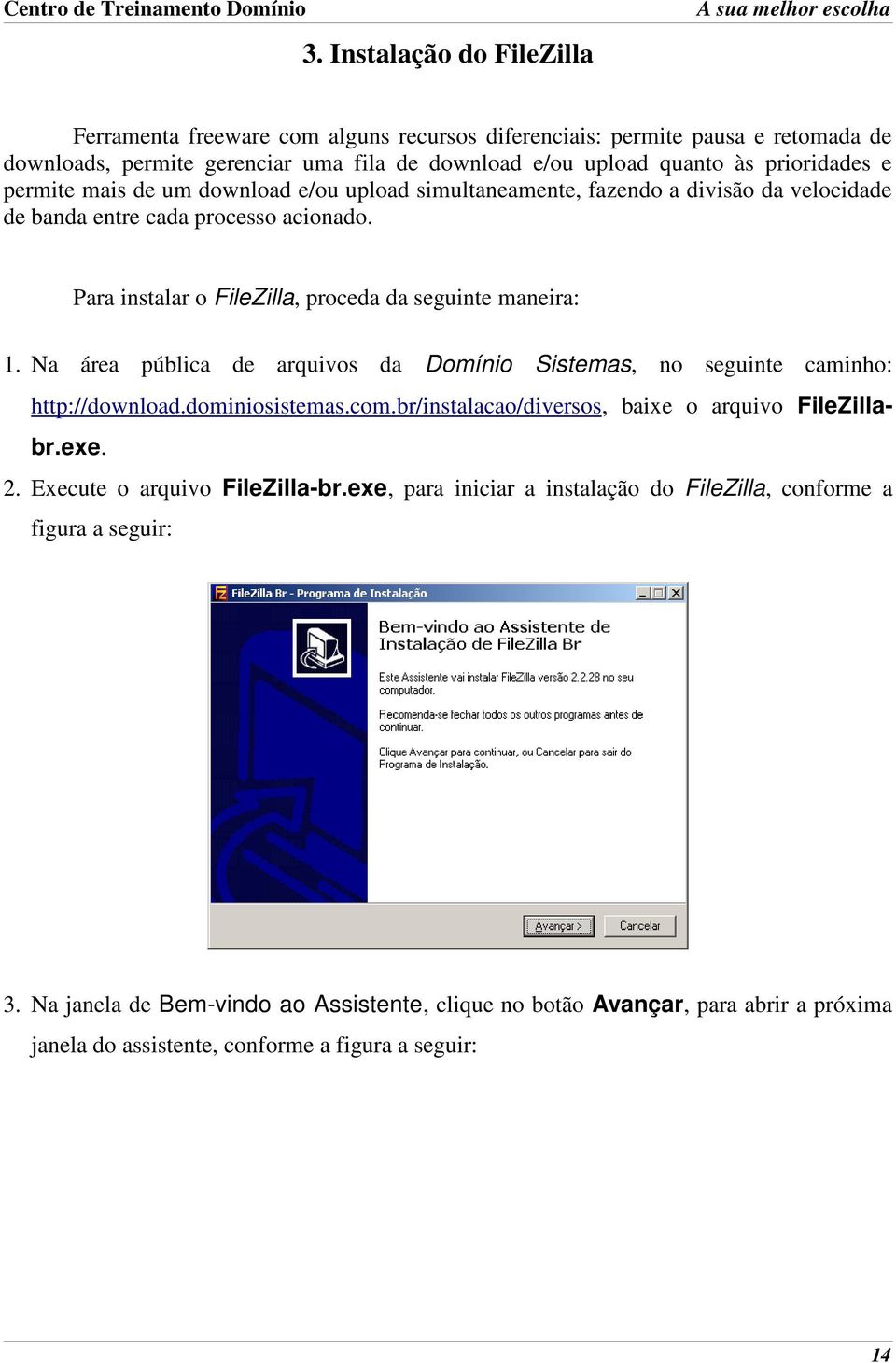 Na área pública de arquivos da Domínio Sistemas, no seguinte caminho: http://download.dominiosistemas.com.br/instalacao/diversos, baixe o arquivo FileZillabr.exe. 2. Execute o arquivo FileZilla-br.