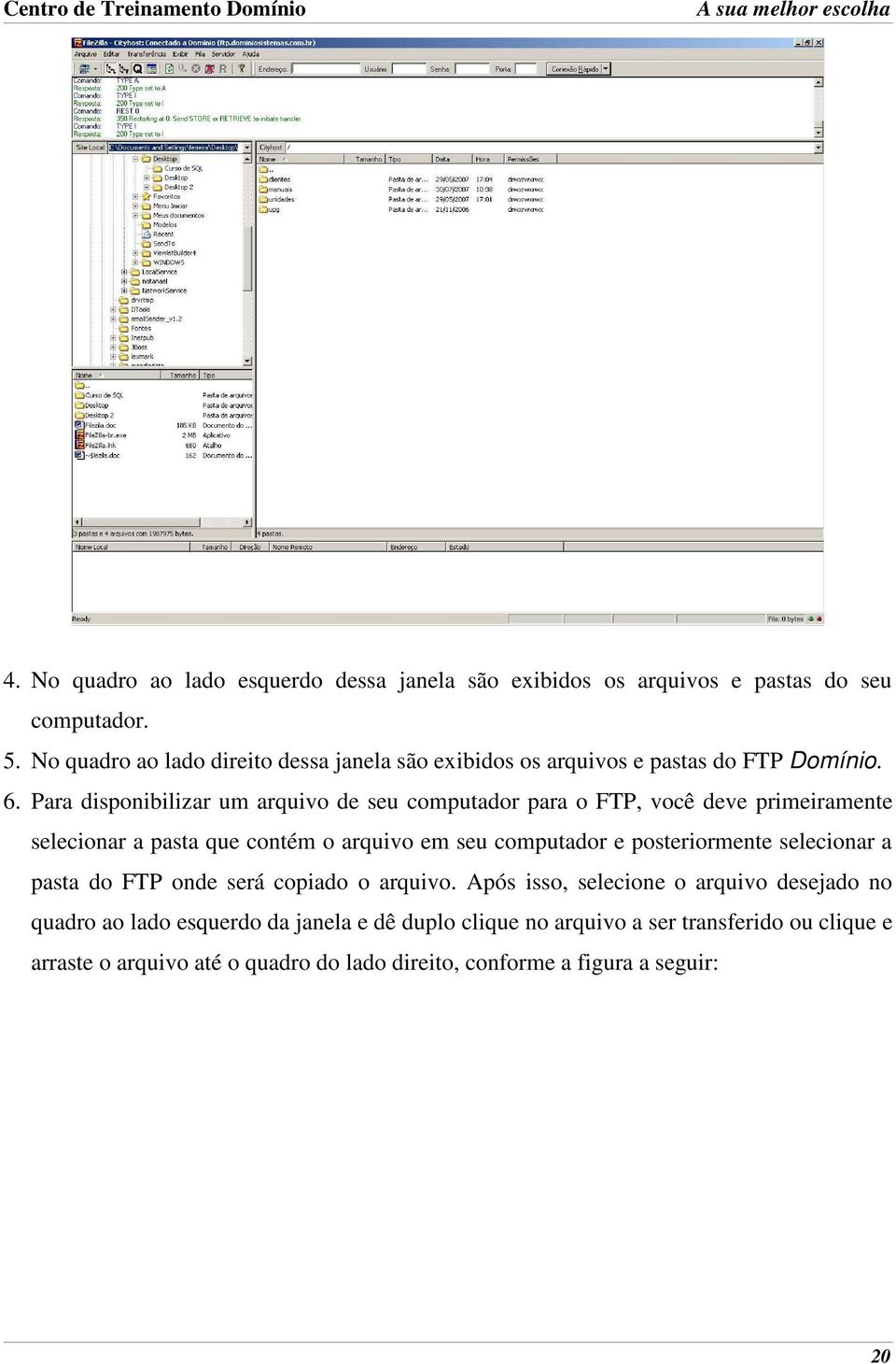 Para disponibilizar um arquivo de seu computador para o FTP, você deve primeiramente selecionar a pasta que contém o arquivo em seu computador e