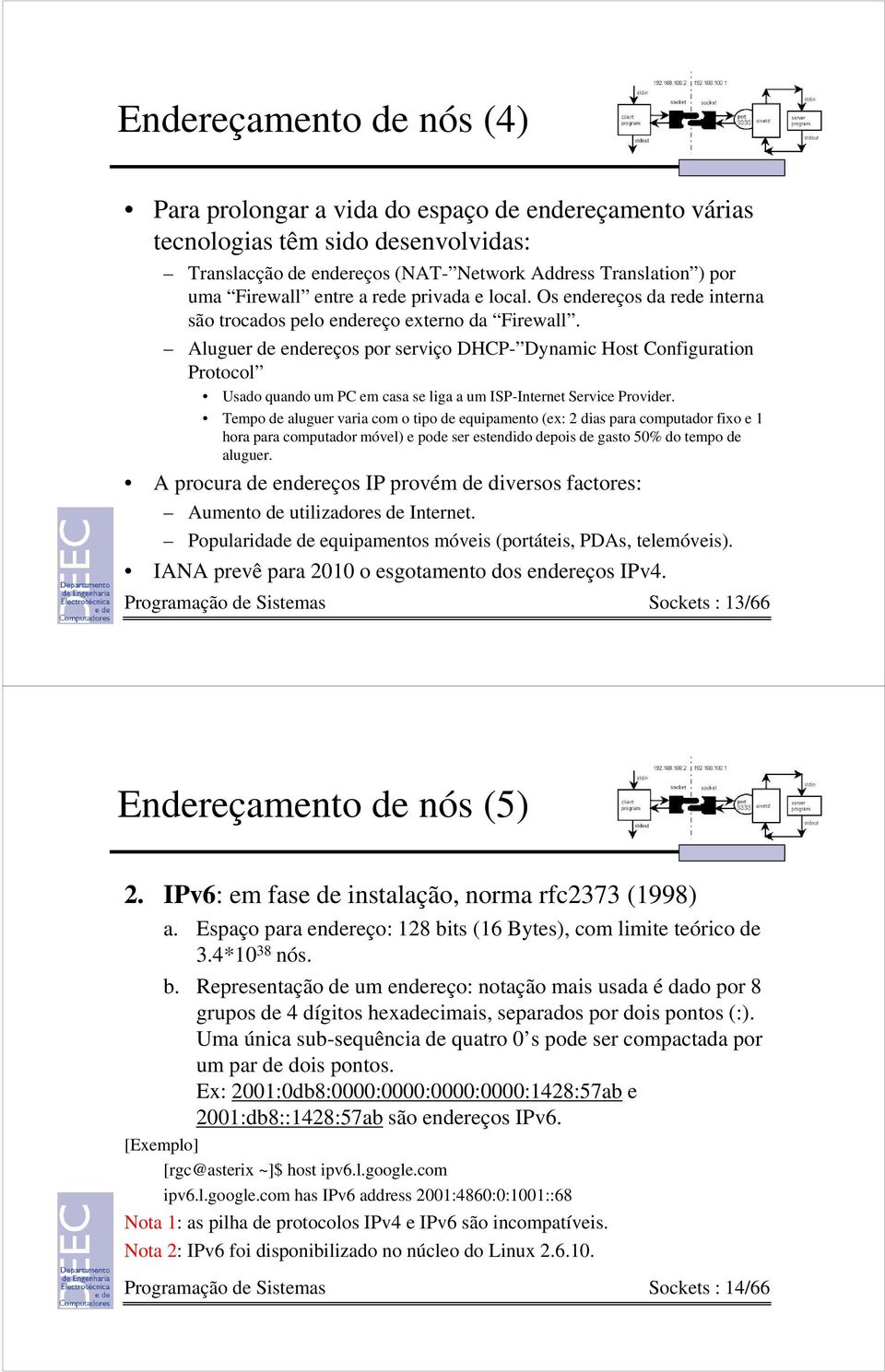 Aluguer de endereços por serviço DHCP- Dynamic Host Configuration Protocol Usado quando um PC em casa se liga a um ISP-Internet Service Provider.