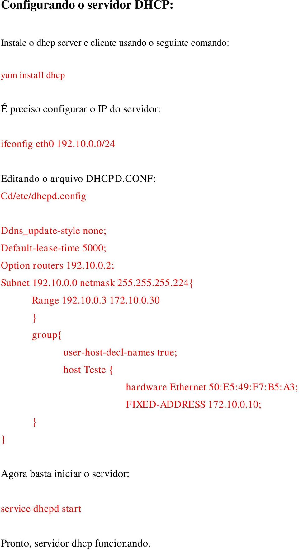 config Ddns_update-style none; Default-lease-time 5000; Option routers 192.10.0.2; Subnet 192.10.0.0 netmask 255.255.255.224{ Range 192.10.0.3 172.