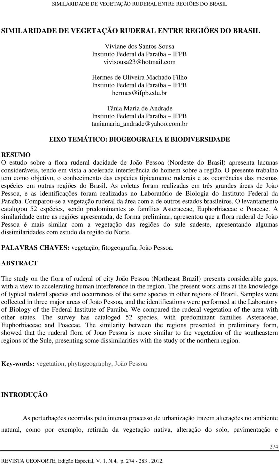 BIOGEOGRAFIA E BIODIVERSIDADE RESUMO O estudo sobre a flora ruderal dacidade de João Pessoa (Nordeste do Brasil) apresenta lacunas consideráveis, tendo em vista a acelerada interferência do homem