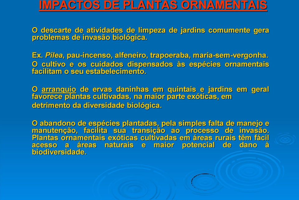 O arranquio de ervas daninhas em quintais e jardins em geral favorece plantas cultivadas, na maior parte exóticas, em detrimento da diversidade biológica.