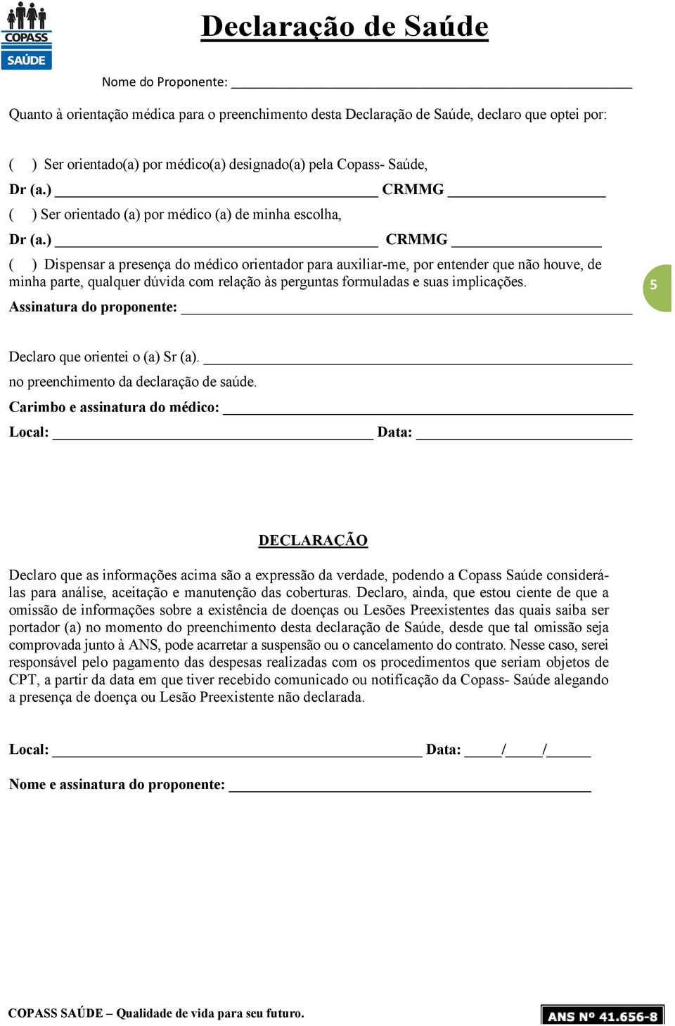 ) CRMMG ( ) Dispensar a presença do médico orientador para auxiliar-me, por entender que não houve, de minha parte, qualquer dúvida com relação às perguntas formuladas e suas implicações.