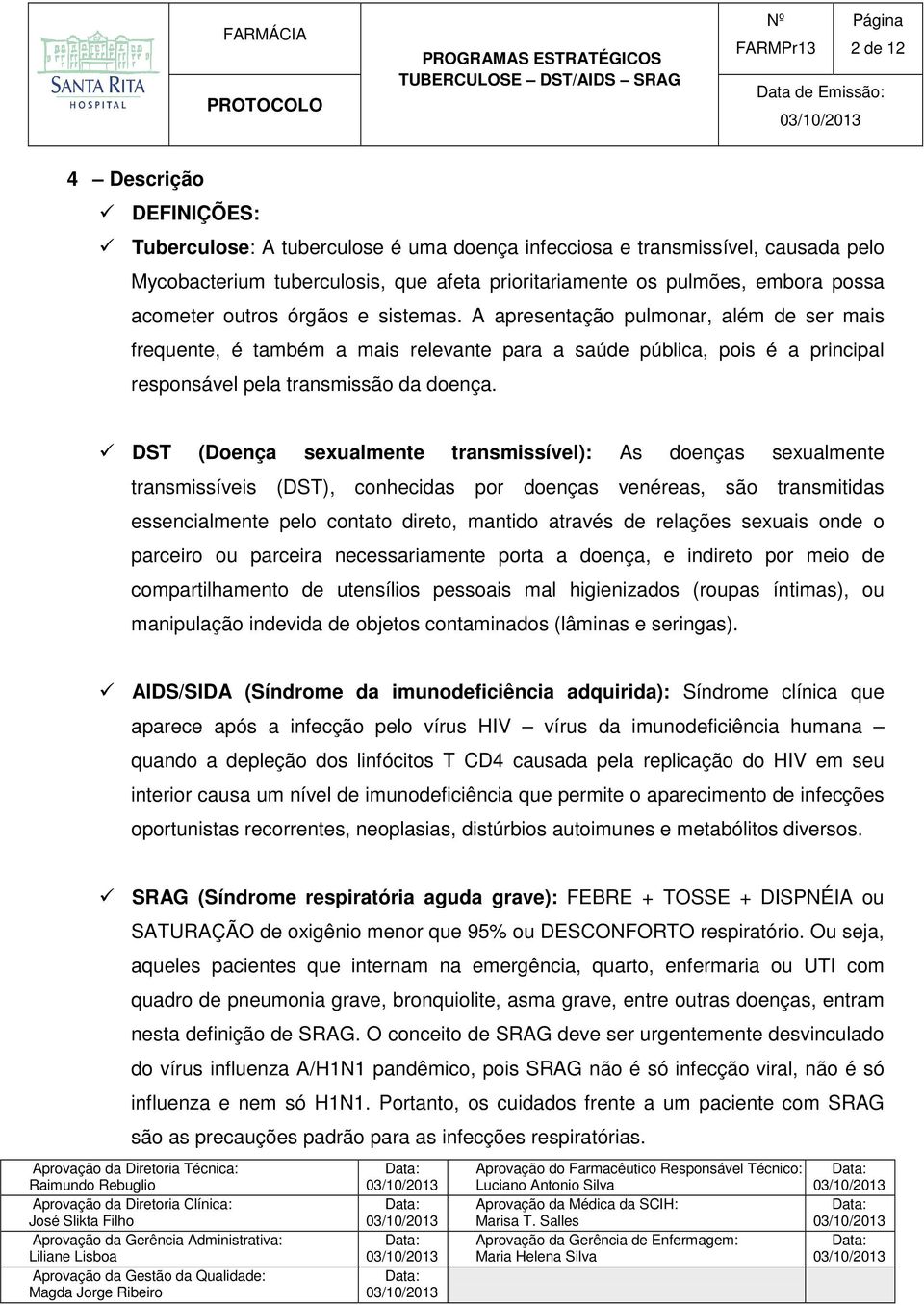 DST (Doença sexualmente transmissível): As doenças sexualmente transmissíveis (DST), conhecidas por doenças venéreas, são transmitidas essencialmente pelo contato direto, mantido através de relações