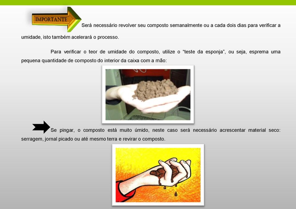 de umidade do composto, utilize o teste da esponja, ou seja, esprema uma pequena quantidade de composto do