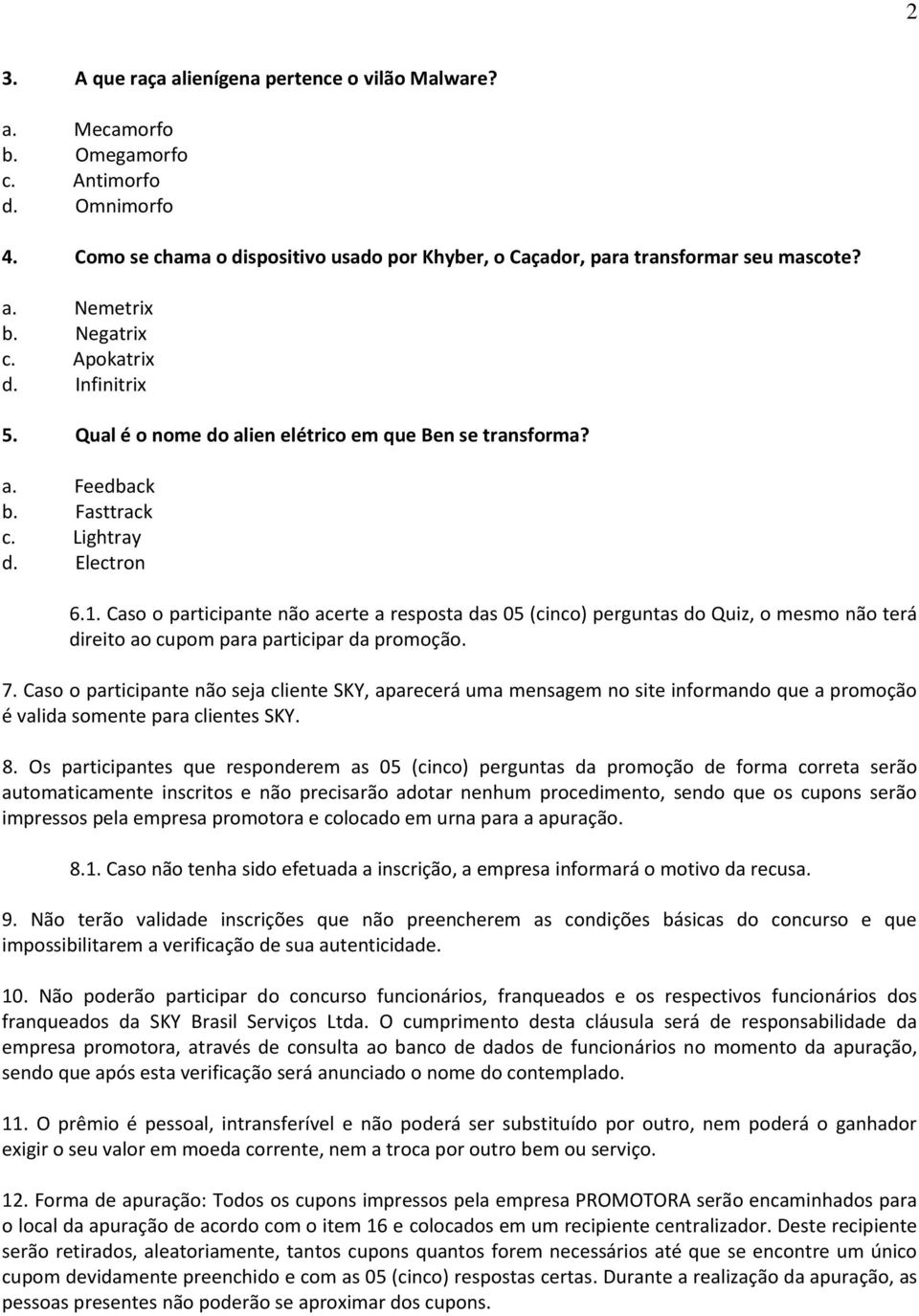 Caso o participante não acerte a resposta das 05 (cinco) perguntas do Quiz, o mesmo não terá direito ao cupom para participar da promoção. 7.