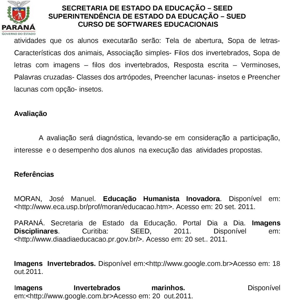 Avaliação A avaliação será diagnóstica, levando-se em consideração a participação, interesse e o desempenho dos alunos na execução das atividades propostas. Referências MORAN, José Manuel.