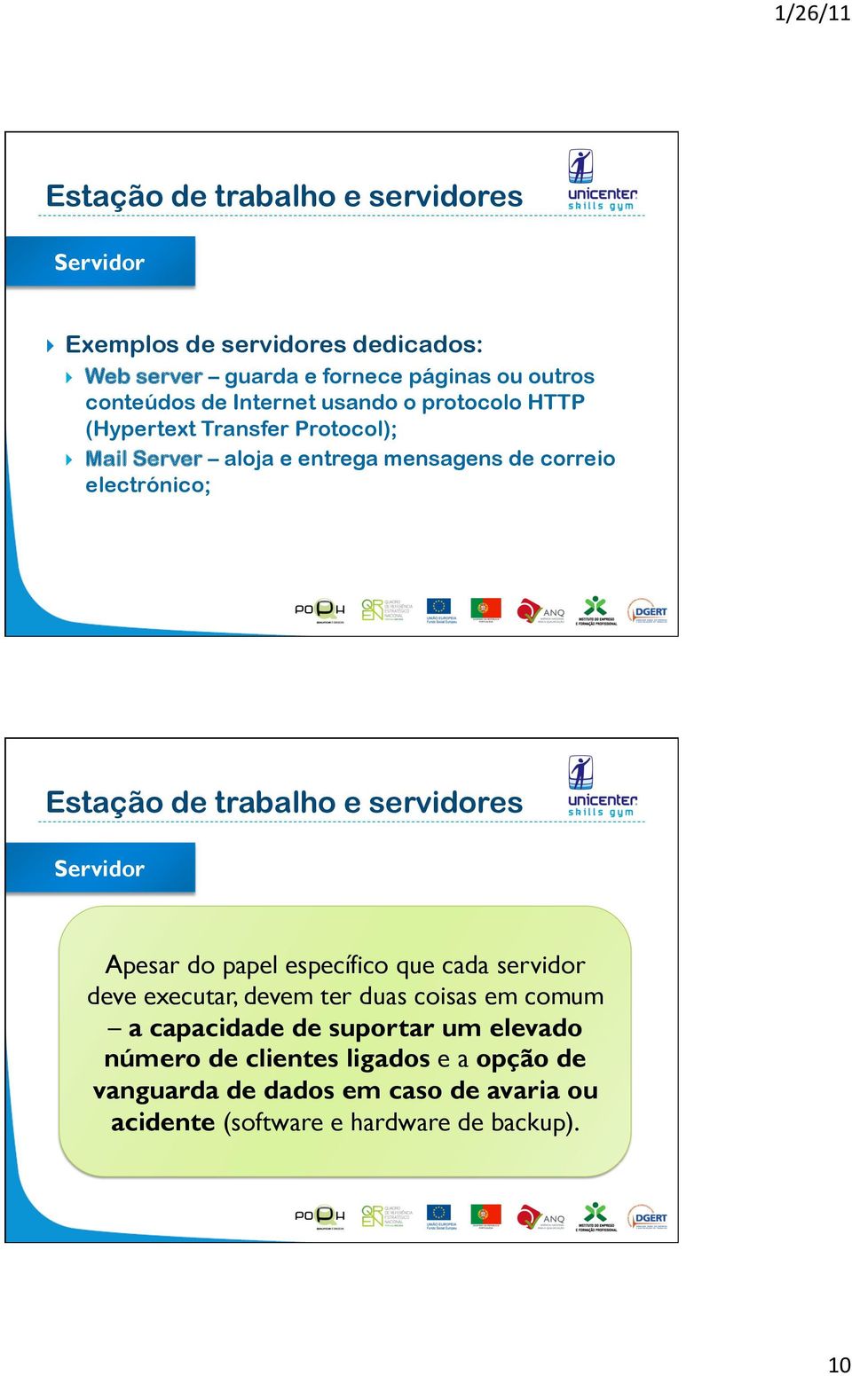 trabalho e servidores Servidor Apesar do papel específico que cada servidor deve executar, devem ter duas coisas em comum a capacidade de