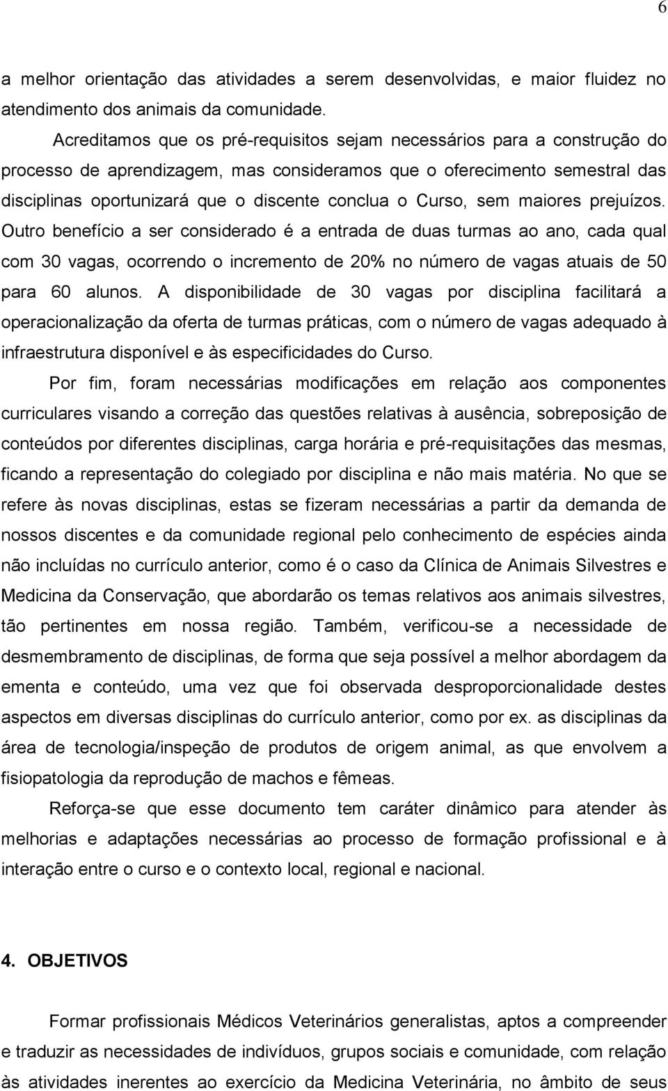 Curso, sem maiores prejuízos. Outro benefício a ser considerado é a entrada de duas turmas ao ano, cada qual com 30 vagas, ocorrendo o incremento de 20% no número de vagas atuais de 50 para 60 alunos.