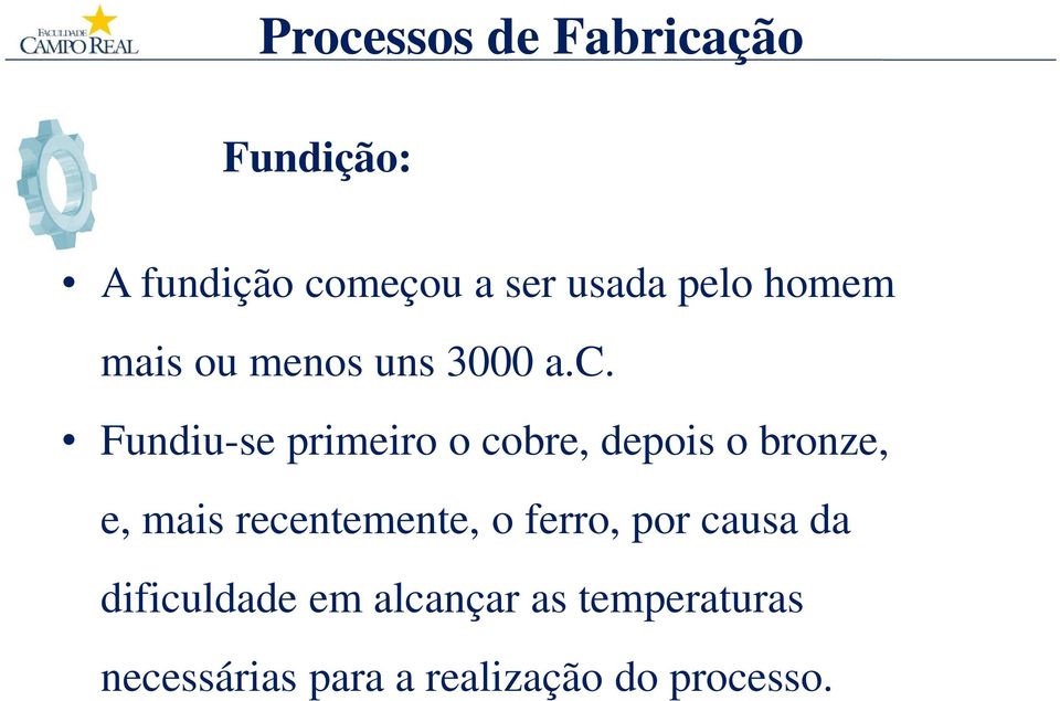 Fundiu-se primeiro o cobre, depois o bronze, e, mais