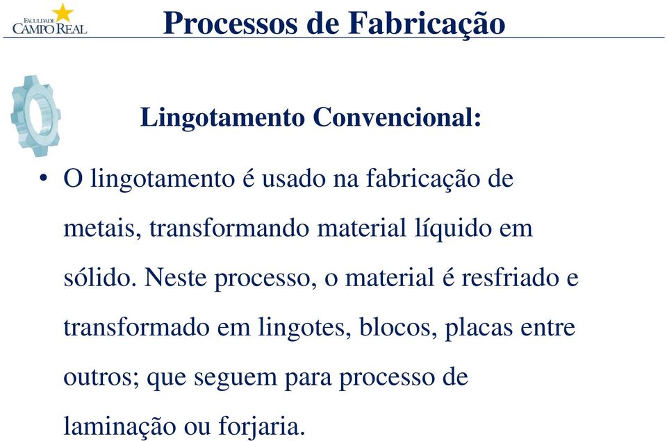 Neste processo, o material é resfriado e transformado em