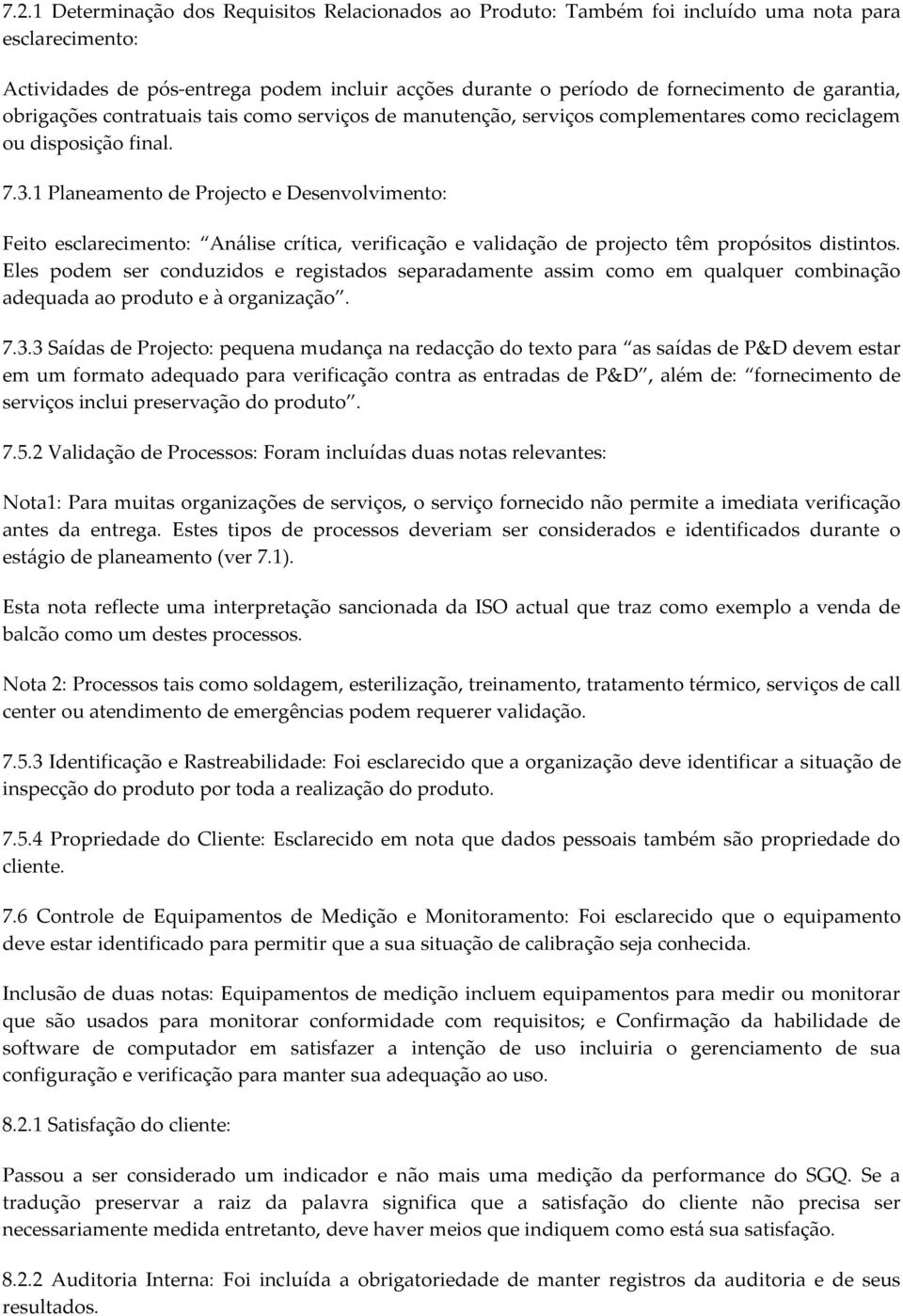 1 Planeamento de Projecto e Desenvolvimento: Feito esclarecimento: Análise crítica, verificação e validação de projecto têm propósitos distintos.