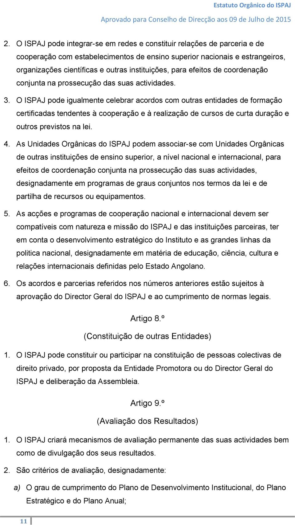 O ISPAJ pode igualmente celebrar acordos com outras entidades de formação certificadas tendentes a cooperação e a realização de cursos de curta duração e outros previstos na lei. 4.