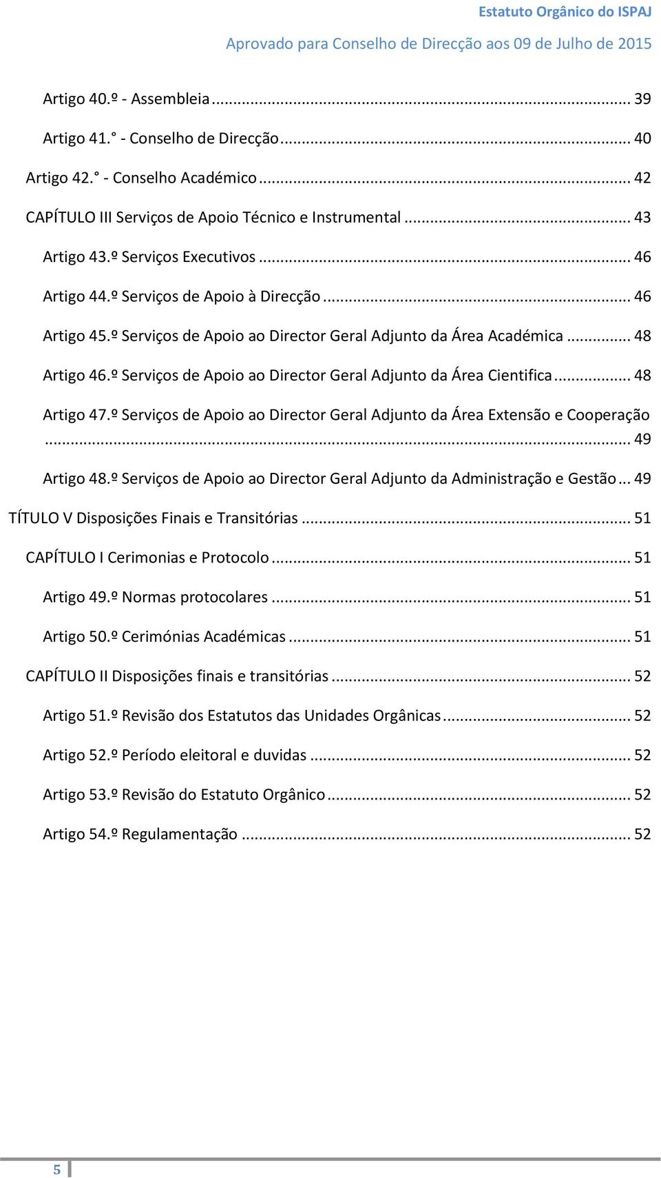 º Serviços de Apoio ao Director Geral Adjunto da Área Cientifica... 48 Artigo 47.º Serviços de Apoio ao Director Geral Adjunto da Área Extensão e Cooperação... 49 Artigo 48.