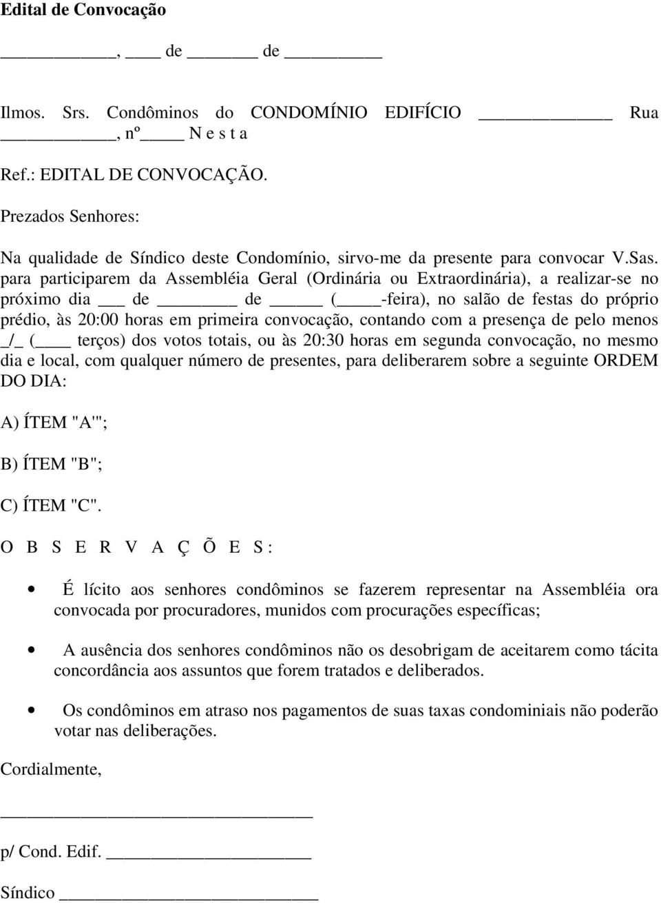 para participarem da Assembléia Geral (Ordinária ou Extraordinária), a realizar-se no próximo dia de de ( -feira), no salão de festas do próprio prédio, às 20:00 horas em primeira convocação,