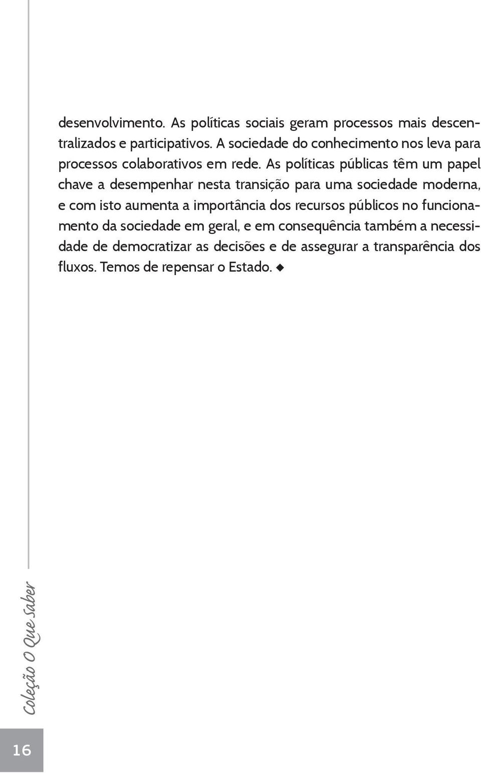 As políticas públicas têm um papel chave a desempenhar nesta transição para uma sociedade moderna, e com isto aumenta a