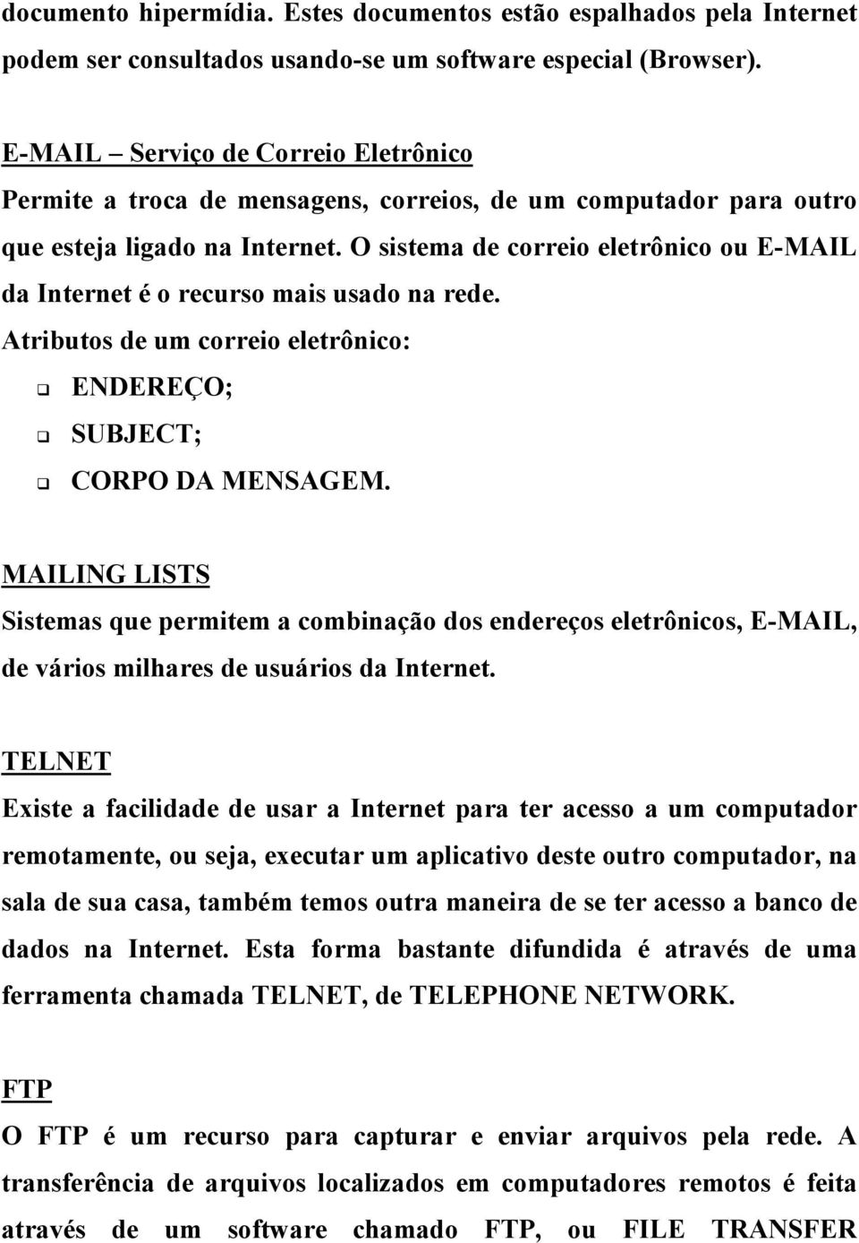 O sistema de correio eletrônico ou E-MAIL da Internet é o recurso mais usado na rede. Atributos de um correio eletrônico: ENDEREÇO; SUBJECT; CORPO DA MENSAGEM.