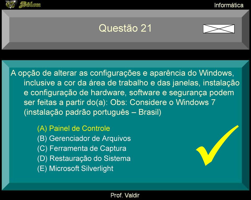 a partir do(a): Obs: Considere o Windows 7 (instalação padrão português Brasil) (A) Painel de