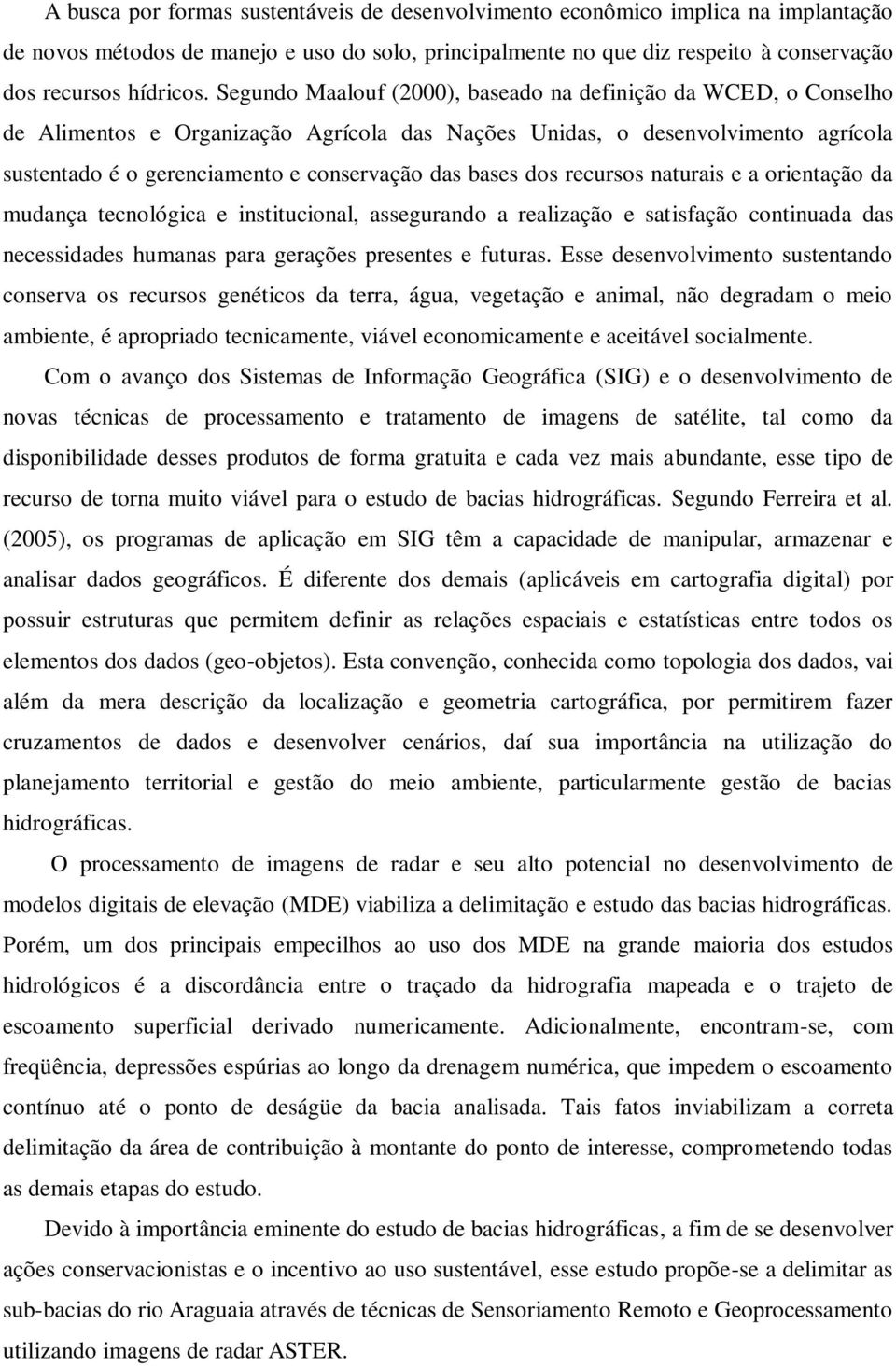 dos recursos naturais e a orientação da mudança tecnológica e institucional, assegurando a realização e satisfação continuada das necessidades humanas para gerações presentes e futuras.