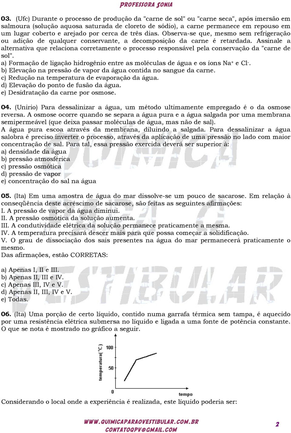 Assinale a alternativa que relaciona corretamente o processo responsável pela conservação da "carne de sol". a) Formação de ligação hidrogênio entre as moléculas de água e os íons Na + e Cl -.