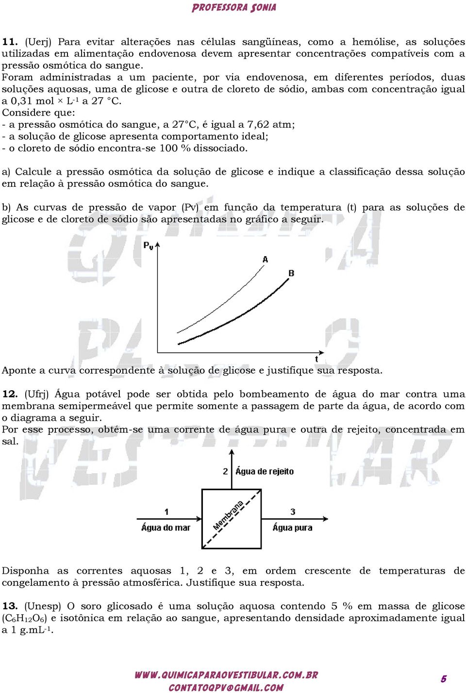 Considere que: - a pressão osmótica do sangue, a 27 C, é igual a 7,62 atm; - a solução de glicose apresenta comportamento ideal; - o cloreto de sódio encontra-se 100 % dissociado.